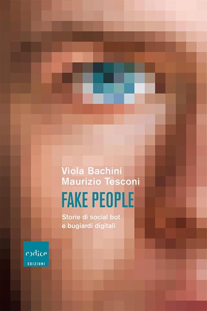 Fake people. Storie di social bot e bugiardi digitali - Viola Bachini,Maurizio Tesconi - ebook