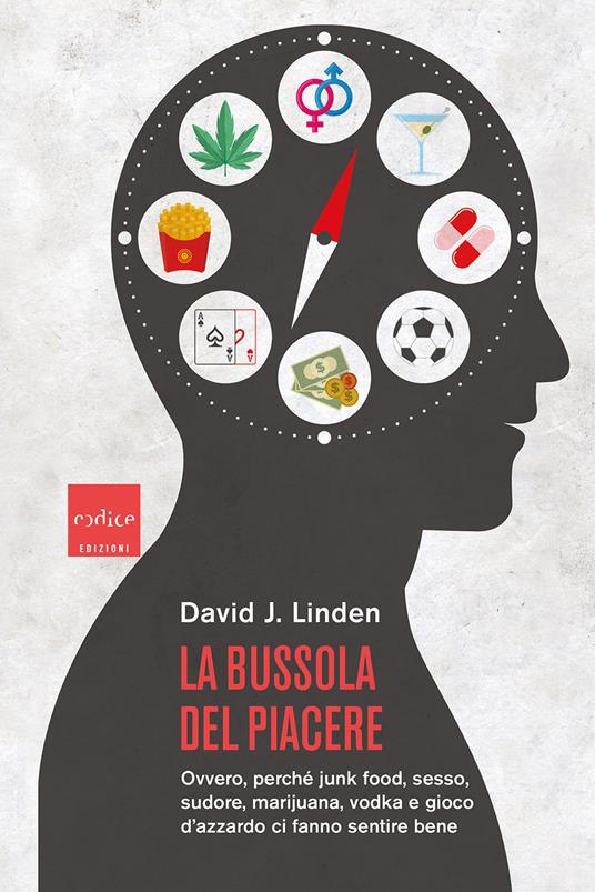 La bussola del piacere. Ovvero perché junk food, sesso, sudore, marijuana, vodka e gioco d'azzardo ci fanno sentire bene - David J. Linden - copertina