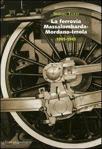 La ferrovia Massalombarda-Mordano-Imola 1905-1945 - Sergio Totti - copertina