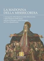 La Madonna della Misericordia. L'iconografia della Madonna della Misericordia e della Madonna delle frecce nell'arte di Bologna e della Romagna nel Tre e Quattrocento