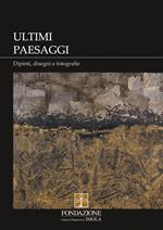 Ultimi paesaggi. Catalogo della mostra (Imola, 22 novembre 2018-3 febbraio 2019). Ediz. illustrata