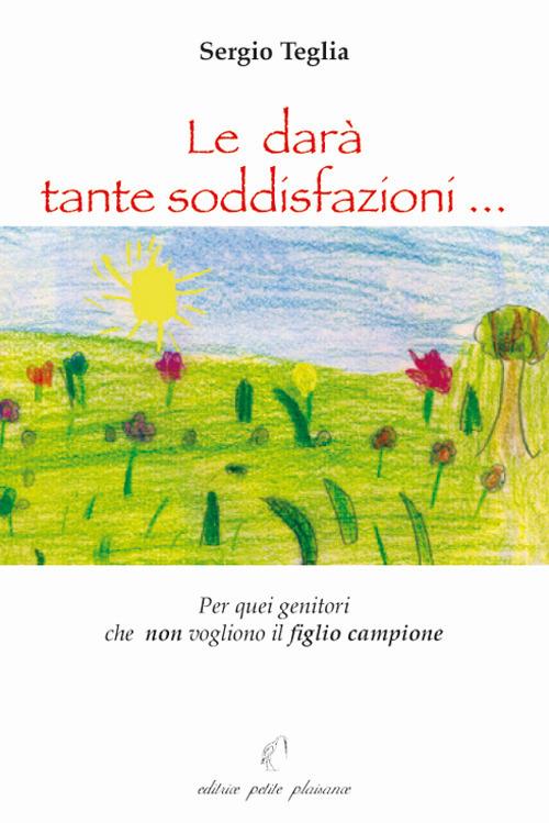 Le darà tante soddisfazioni... Per quei genitori che non vogliono il figlio campione - Sergio Teglia - copertina