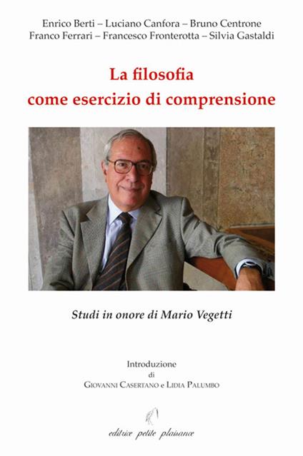 La filosofia come esercizio di comprensione. Studi in onore di Mario Vegetti - copertina