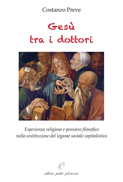 Gesù tra i dottori. Esperienza religiosa e pensiero filosofico nella costituzione del legame sociale capitalistico - Costanzo Preve - copertina