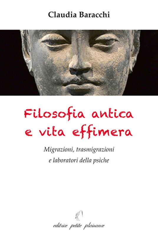 Filosofia antica e vita effimera. Migrazioni, trasmigrazioni e laboratori della psiche - Claudia Baracchi - copertina