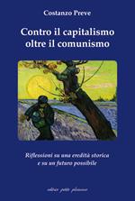 Contro il capitalismo, oltre il comunismo. Riflessioni su di una eredità storica e su un futuro possibile