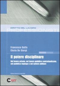 Il potere disciplinare. Nel lavoro privato, nel lavoro pubblico contrattualizzato, nel pubblico impiego e nel settore militare - Francesco Buffa,Cinzia De Giorgi - copertina