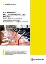 Vademecum dell'amministratore locale. Status, funzioni, competenze, responsabilità dei sindaci, amministratori e consiglieri comunali