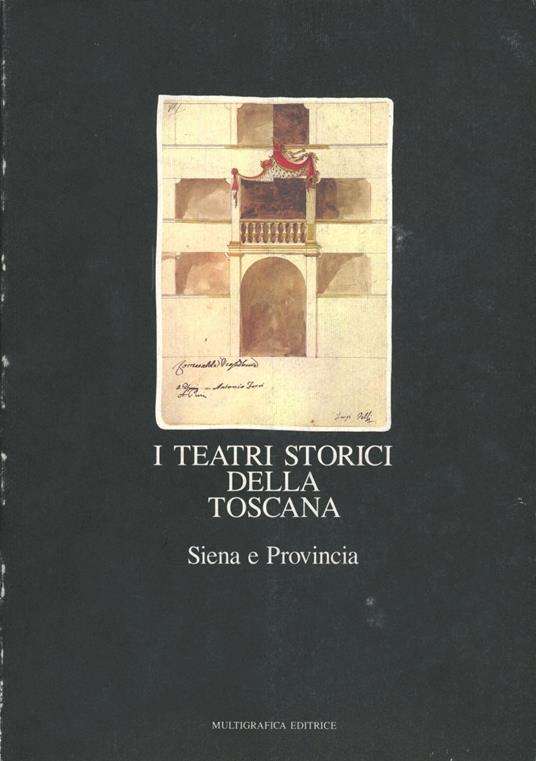 I teatri storici della Toscana. Censimento documentario e architettonico. Vol. 1: Siena e provincia. - Elvira Garbero Zorzi,Luigi Zangheri - copertina