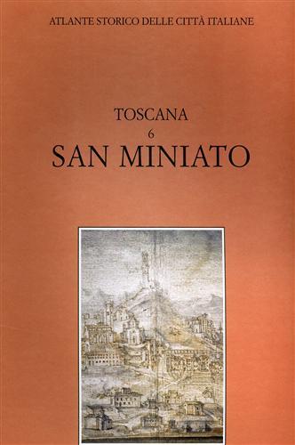 Atlante storico delle città italiane. Toscana. Vol. 6: San Miniato al Tedesco. - Letizia Bianchetti,Paola Nicoletta Imbesi - copertina