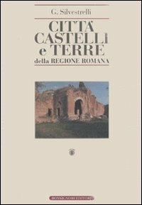 Città, castelli e terre della regione romana. Ricerche di storia medioevale e moderna sino all'anno 1800 (rist. anast. Roma, 1940) - Giulio Silvestrelli - copertina