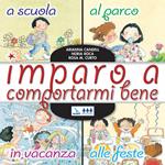 Imparo a comportarmi bene. A scuola, al parco, in vacanza, alle feste