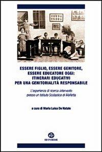 Essere figlio, essere genitore, essere educatore oggi. Itinerari educativi per una genitorialità responsabile - copertina