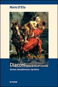 Diaconi dono di Dio all'umanità. Genesi, decadimento, ripristino - Mario D'Elia - copertina