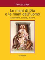 Le mani di dio e le mani dell'uomo. Accogliere, curare, offrire