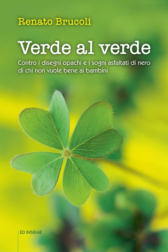 Verde al verde. Contro i disegni opachi e i sogni asfaltati di nero di chi non vuole bene ai bambini - Renato Brucoli - copertina