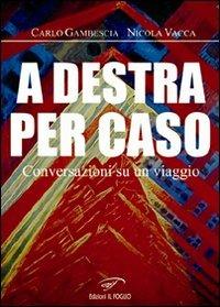 A destra per caso. Conversazioni su un viaggio - Carlo Gambescia,Nicola Vacca - copertina