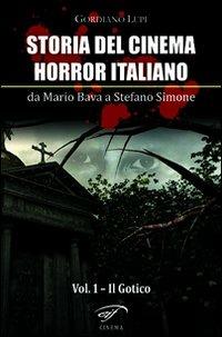 Storia del cinema horror italiano. Da Mario Bava a Stefano Simone. Vol. 1: Il gotico - Gordiano Lupi - copertina