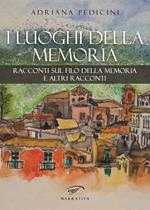 I luoghi della memoria. Racconti sul filo della memoria e altri racconti