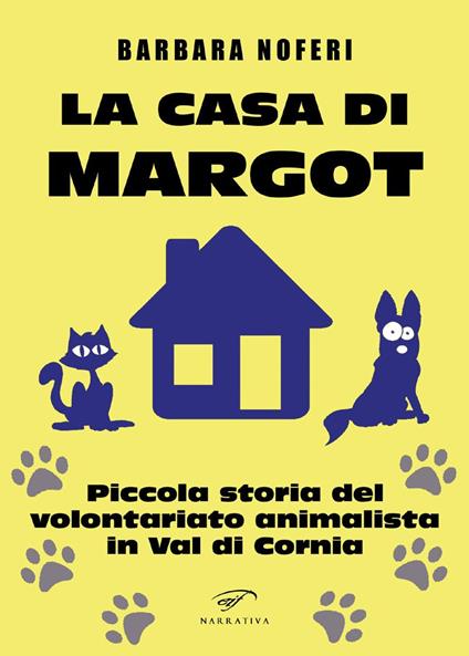 La casa di Margot. Piccola storia del volontariato animalista in Val di Cornia - Barbara Noferi - copertina