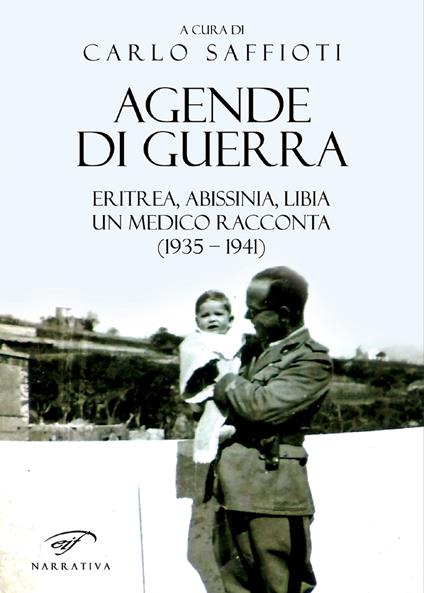 Agende di guerra. Eritrea, Abissinia, Libia. Un medico racconta (1935-1941) - Carlo Saffioti - copertina