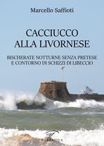 Caciucco alla livornese. Bischerate notturne senza pretese e contorno di schizzi di libeccio