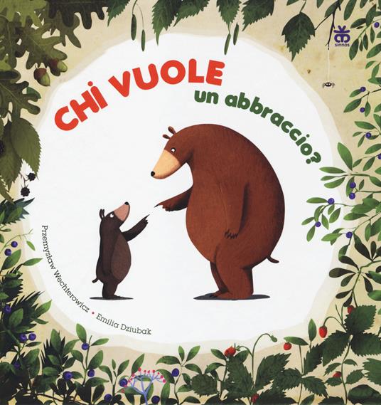 Chi vuole un abbraccio? Ediz. illustrata - Przemyslaw Wechterowicz,Emilia Dziubak - copertina