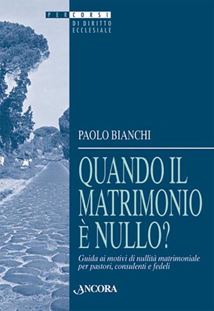 Quando il matrimonio è nullo? Guida ai motivi di nullità matrimoniale per pastori, consulenti e fedeli - Paolo Bianchi - copertina