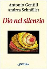 Dio nel silenzio. La meditazione nella vita - Antonio Gentili,Andrea Schnöller - copertina