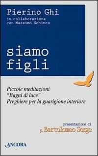 Siamo figli. Piccole meditazioni, «Bagni di luce», preghiere per la guarigione interiore - Pierino Ghi - copertina