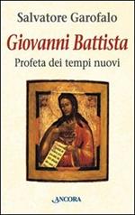 Giovanni Battista. Profeta dei tempi nuovi