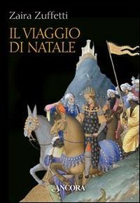 Il viaggio di Natale. La raffigurazione artistica dei Magi - Zaira Zuffetti - copertina