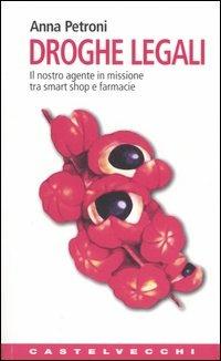 Droghe legali. Il nostro agente in missione tra smart shop e farmacie - Anna Petroni - copertina