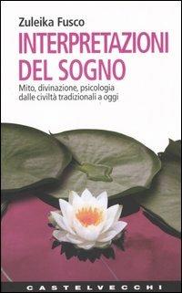 interpretazioni del sogno. Mito, divinazione, psicologia dalle civiltà tradizionali a oggi - Zuleika Fusco - copertina