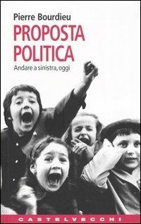 Proposta politica. Andare a sinistra, oggi - Pierre Bourdieu - copertina