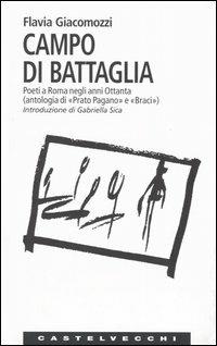 Campo di battaglia. Poeti a Roma negli anni Ottanta (antologia di «Prato Pagano» e «Braci») - Flavia Giacomozzi - copertina