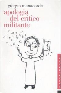 Apologia del critico militante - Giorgio Manacorda - 2