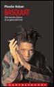 Basquiat. Vita lucente e breve di un genio dell'arte