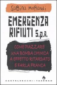 Emergenza rifiuti. Come piazzare una bomba chimica a effetto ritardato e farla franca - Sabina Morandi - copertina