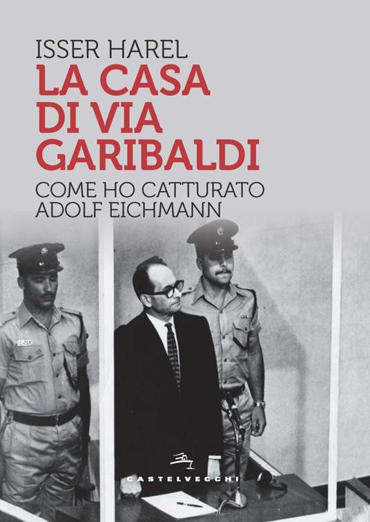 La casa di via Garibaldi. Come ho catturato Adolf Eichmann - Isser Harel - copertina