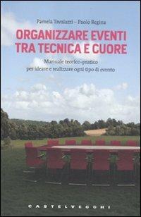 Organizzare eventi tra tecnica e cuore - Pamela Tavalazzi,Paolo Regina - copertina