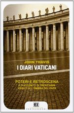 I diari vaticani. Poteri e retroscena. Il racconto di trent'anni vissuti all'ombra del Papa