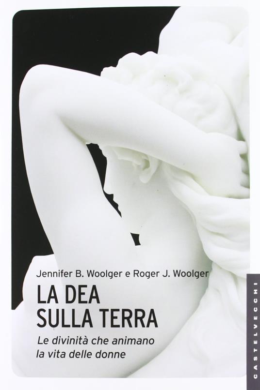 La dea sulla terra. Le divinità che animano la vita delle donne - Jennifer B. Woolger,Roger J. Woolger - copertina