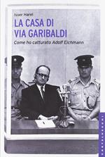 La casa di via Garibaldi. Come ho catturato Adolf Eichmann