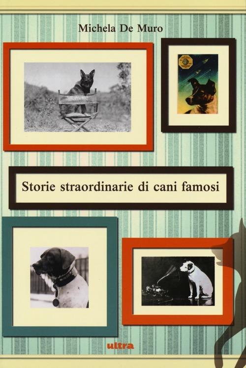 Storie straordinarie di cani famosi - Michela De Muro - 4