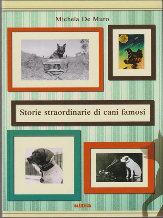 Storie straordinarie di cani famosi - Michela De Muro - copertina