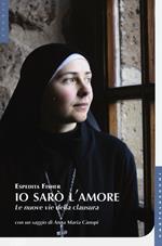 Io sarò l'amore. Le nuove vie della clausura