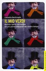 Il mio Verdi. Quindici opere raccontate dai più grandi interpreti del nostro tempo