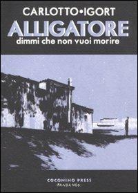 Alligatore. Dimmi che non vuoi morire - Massimo Carlotto,Igort - copertina