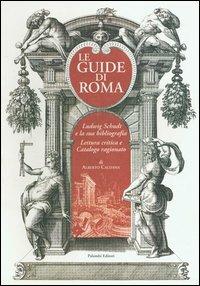 Le guide di Roma. Ludwig Schudt e la sua biografia. Lettura critica e catalogo ragionato - Alberto Caldana - copertina